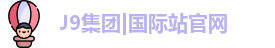 J9集团|国际站官网